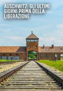 Auschwitz: Gli Ultimi Giorni Prima Della Liberazione (2025)