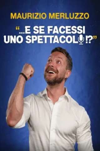 Maurizio Merluzzo: ...E se facessi uno spettacolo!? [HD] (2026)